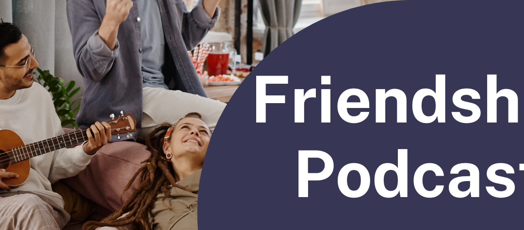 Friendship Podcasts